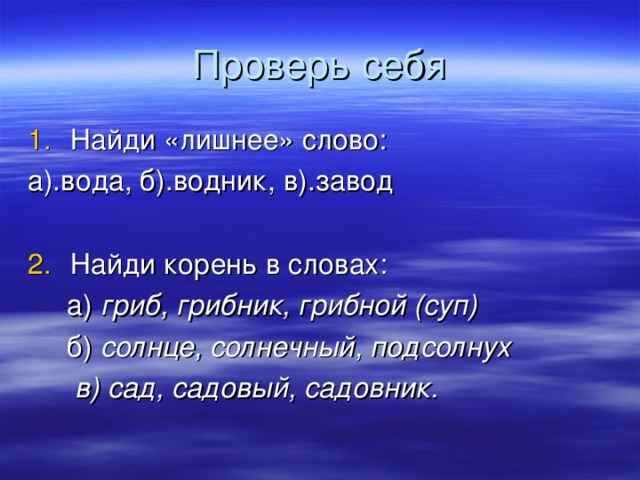 гриб, грибник, грибной (суп) солнце, солнечный, подсолнух  в) сад, садовый, садовник.