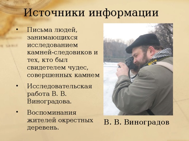 Источники информации Письма людей, занимающихся исследованием камней-следовиков и тех, кто был свидетелем чудес, совершенных камнем Исследовательская работа В. В. Виноградова. Воспоминания жителей окрестных деревень. В. В. Виноградов