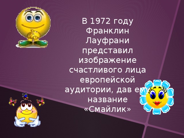 В 1972 году Франклин Лауфрани представил изображение счастливого лица европейской аудитории, дав ему название «Смайлик»