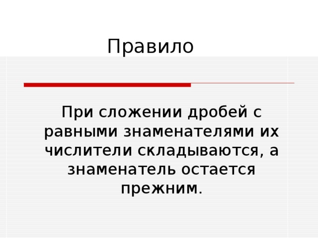 Правило При сложении дробей с равными знаменателями их числители складываются, а знаменатель остается прежним.