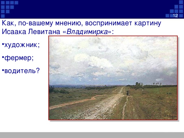 12 Как, по-вашему мнению, воспринимает картину Исаака Левитана « Владимирка »: