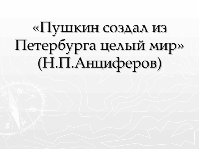 «Пушкин создал из Петербурга целый мир» (Н.П.Анциферов)