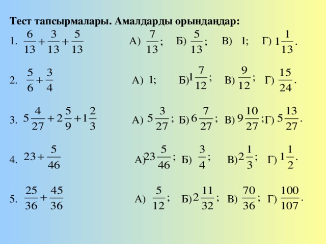 Тест тапсырмалары. Амалдарды орындаңдар: 1. А) Б) В) Г) 2. А) Б) В) Г) 3. А) Б) В) Г) 4. А) Б) В) Г) 5. А) Б) В) Г)