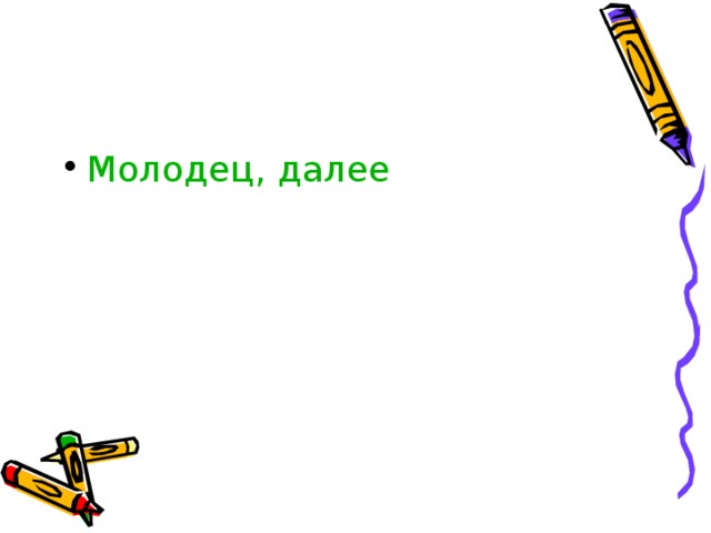 Молодец, далее