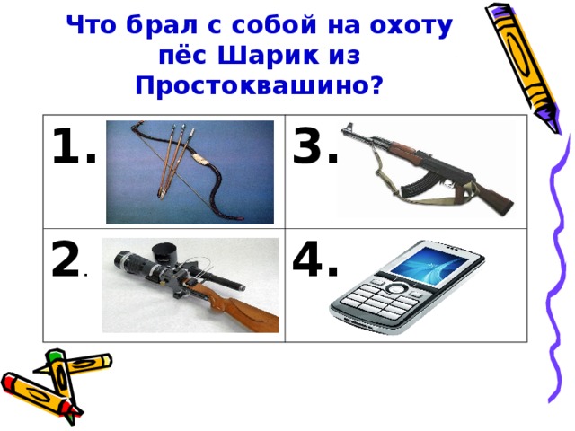 Что брал с собой на охоту пёс Шарик из Простоквашино? 1. 3. 2 . 4.