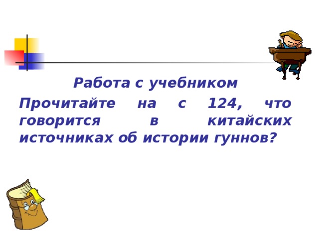 Работа с учебником Прочитайте на с 124, что говорится в китайских источниках об истории гуннов?