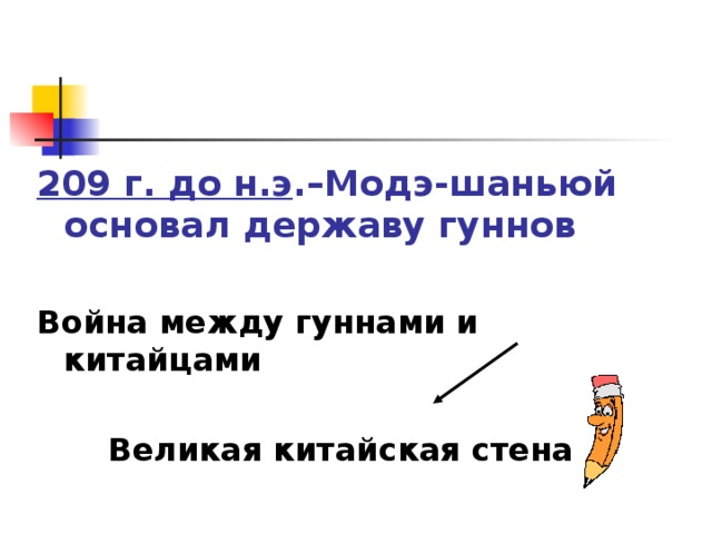 209 г. до н.э .–Модэ-шаньюй основал державу гуннов  Война между гуннами и китайцами     Великая китайская стена