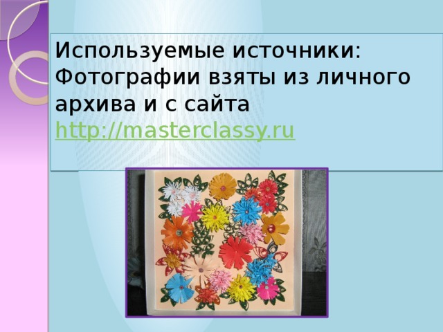 Используемые источники: Фотографии взяты из личного архива и с сайта http://masterclassy.ru