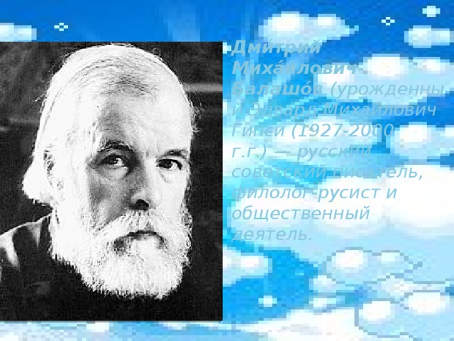 Дми́трий Миха́йлович Балашо́в  (урожденный Эдвард Михайлович Гипси (1927-2000 г.г.) — русский советский писатель, филолог-русист и общественный деятель.
