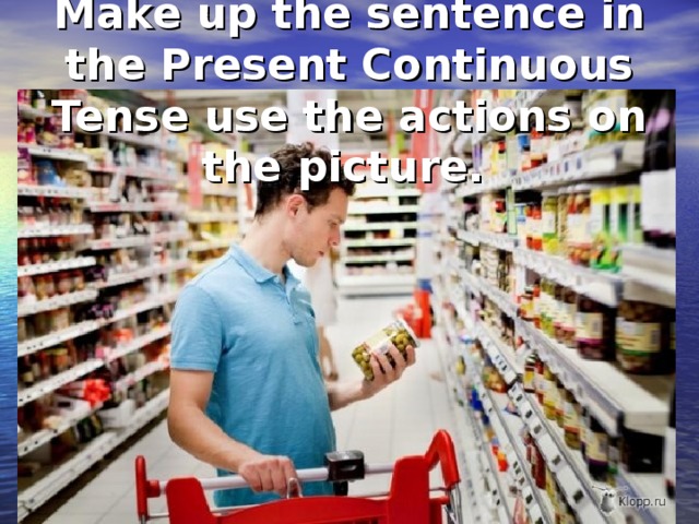 Make up the sentence in the Present Continuous Tense use the actions on the picture.