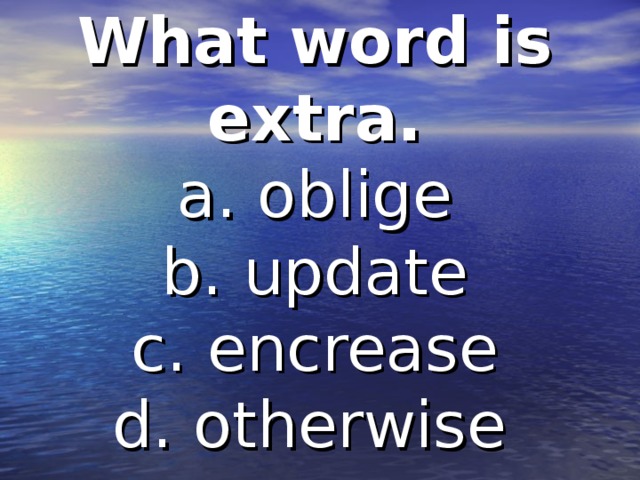 What word is extra.  a. oblige  b. update  c. encrease  d. otherwise