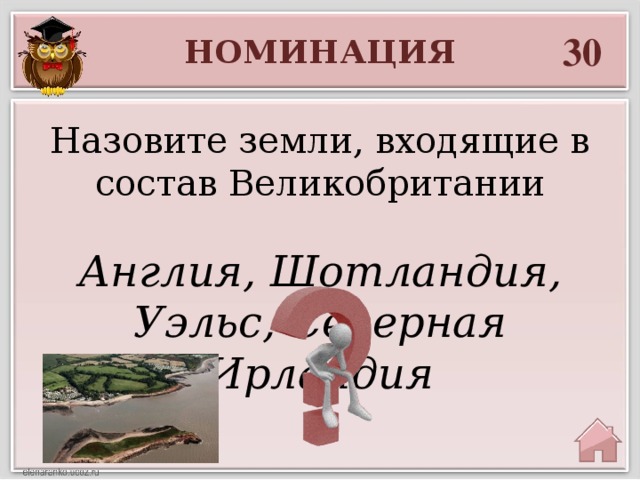 30 НОМИНАЦИЯ Назовите земли, входящие в состав Великобритании Англия, Шотландия, Уэльс, Северная Ирландия