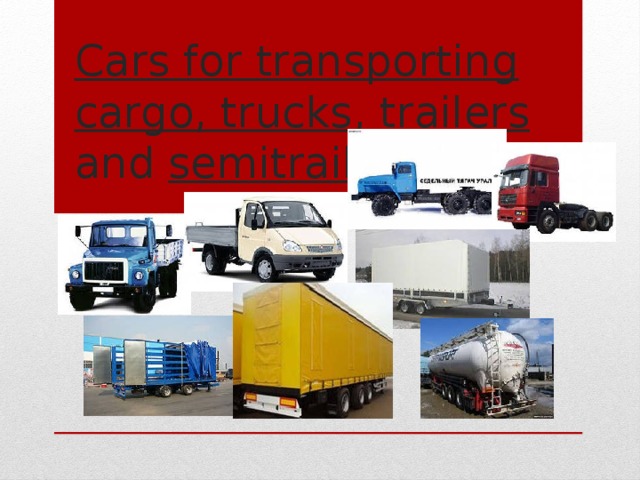 Cars for transporting cargo, trucks , trailers and semitrailers