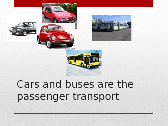 Cars and buses are the passenger transport