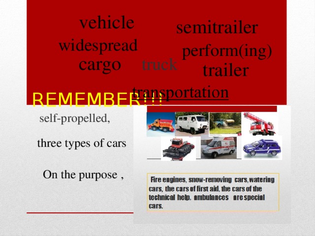 REMEMBER!!!   vehicle semitrailer widespread  perform(ing)  cargo truck trailer self-propelled, three types of cars On the purpose ,