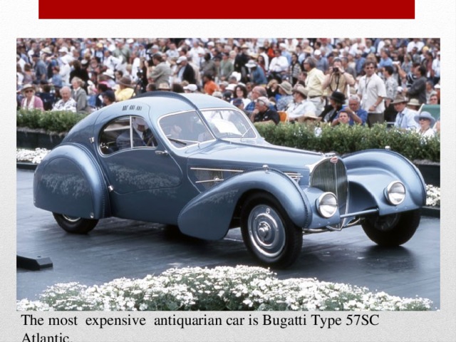 Тhe most expensive antiquarian car is Bugatti Type 57SC Atlantic.