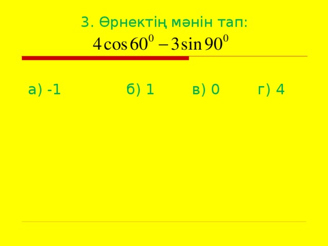 3. Өрнектің мәнін тап: а) -1   б) 1   в) 0   г) 4