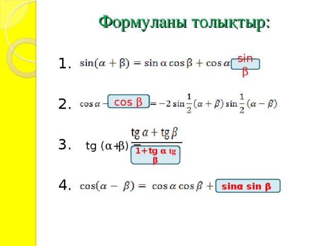 Формуланы толықтыр:    1. 2. 3.   tg ( α + β ) = 4.   sin β cos  β 1+tg α tg β sin α  sin β