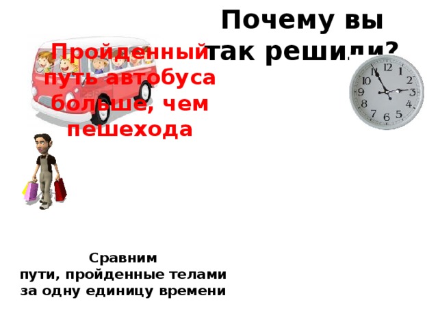 Почему вы так решили? Пройденный путь автобуса больше, чем пешехода Сравним пути, пройденные телами за одну единицу времени