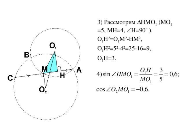 3) Рассмотрим ΔHМО 1 (МО 1 =5, МН=4,  Н=90˚ ). О 1 Н 2 =О 1 М 2 -НМ 2 , О 1 Н 2 =5 2 -4 2 =25-16=9, О 1 Н=3.