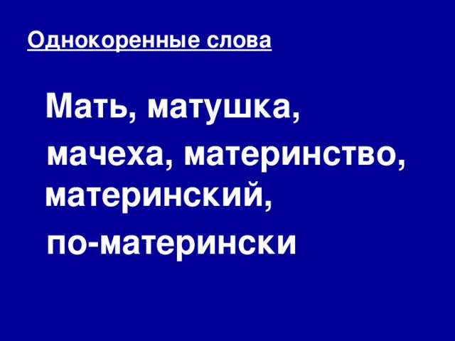 Однокоренные слова  Мать, матушка,  мачеха, материнство, материнский,  по-матерински