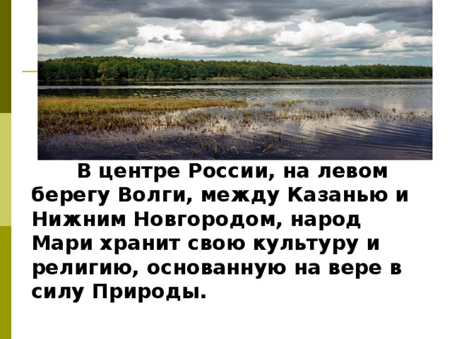 В центре России, на левом берегу Волги, между Казанью и Нижним Новгородом, народ Мари хранит свою культуру и религию, основанную на вере в силу Природы.