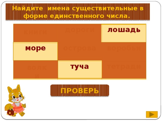 Найдите имена существительные в форме единственного числа. дороги море лошадь острова воробьи туча тетради книги волки проверь