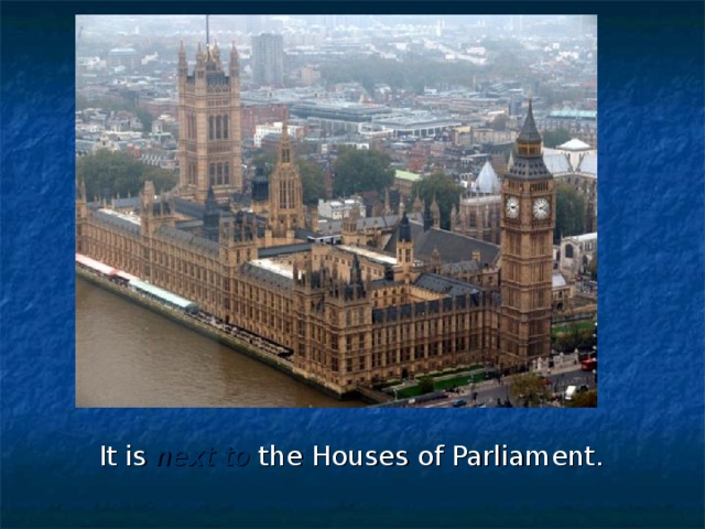 It is next to the Houses of Parliament.