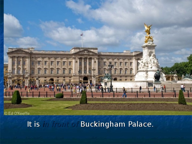 It is in front of Buckingham Palace.