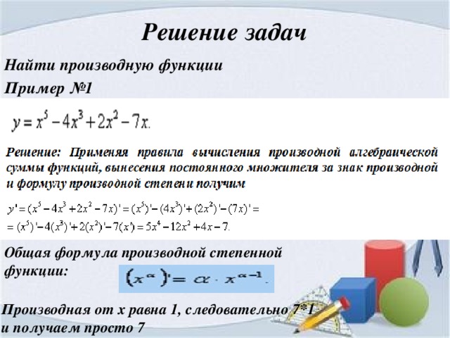 Решение задач Найти производную функции Пример №1  Общая формула производной степенной функции:  Производная от x равна 1, следовательно 7*1 и получаем просто 7