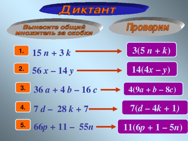 3 ( 5 n + k ) 1. 15 n + 3 k 14 ( 4 x –  y )  2 . 56 x –  14 y 4 ( 9 a + b –  8 c )  3 . 36 a + 4 b –  16 c 7 ( d –  4 k + 1 ) 4 . 7 d –  28 k + 7 11( 6 p + 1  –  5 n ) 5 . 66 p + 11  –  55 n