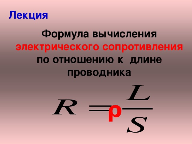 Лекция Формула вычисления электрического сопротивления по отношению к длине проводника ρ