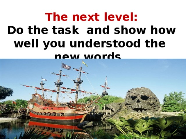 The next level:  Do the task and show how well you understood the new words.