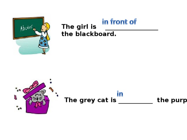 The girl is   _________________  the blackboard. The grey cat is ___________  the purple box.