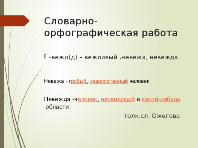 Словарно-орфографическая работа -вежд(д) – вежливый ,невежа, невежда Невежа -  г рубый ,   невоспитанный  человек Невежда -ч еловек ,   несведущий  в  какой-нибудь  области.  толк.сл. Ожегова