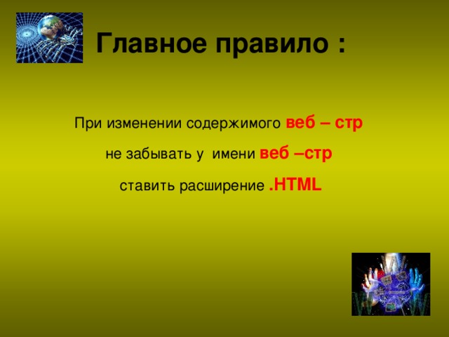 Главное правило : При изменении содержимого веб – стр  не забывать  у имени веб –стр  ставить расширение .HTML