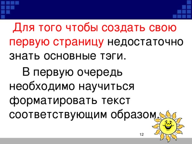 Для того чтобы создать свою первую страницу недостаточно знать основные тэги.    В первую очередь необходимо научиться форматировать текст соответствующим образом.