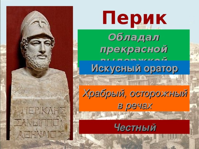 Перикл Обладал прекрасной выдержкой Искусный оратор Храбрый, осторожный в речах Честный