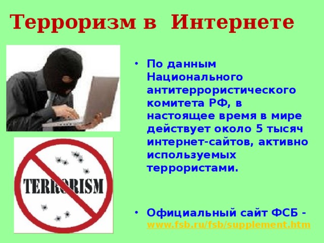 Терроризм в Интернете По данным Национального антитеррористического комитета РФ, в настоящее время в мире действует около 5 тысяч интернет-сайтов, активно используемых террористами.