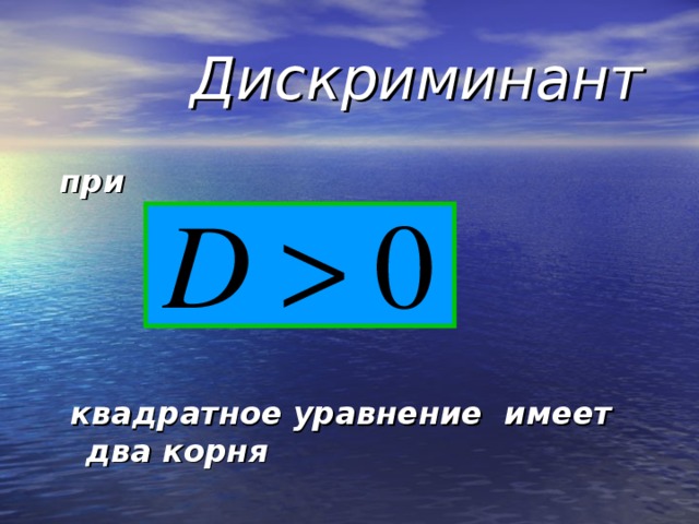 Дискриминант при      квадратное уравнение имеет два корня