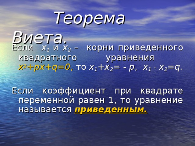 Теорема Виета. Если x 1  и х 2 – корни приведенного квадратного уравнения х 2 +рх+ q =0 , то х 1 +х 2 = - р , х 1  . х 2 = q .  Если коэффициент при квадрате переменной равен 1, то уравнение называется  приведенным.