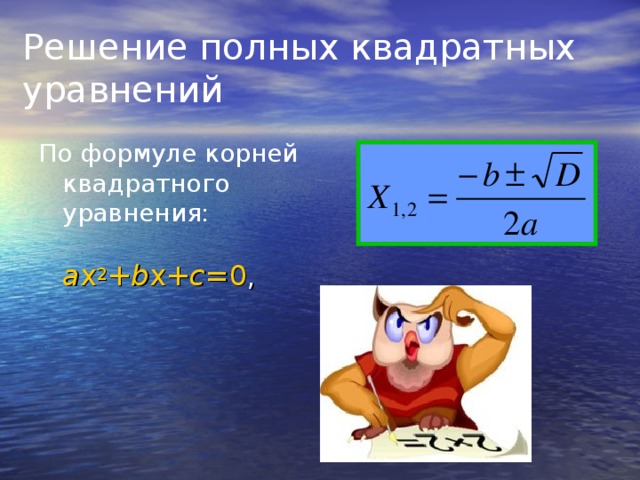 Решение  полных квадратных уравнений По формуле корней квадратного уравнения:     a x 2 + b x + c =0 ,