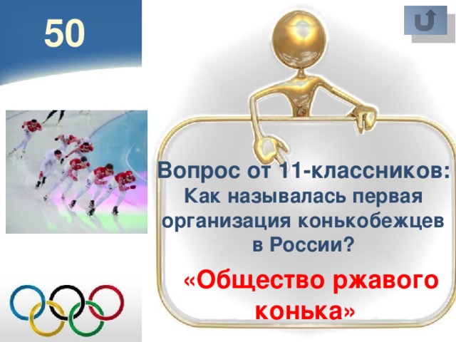 50 Вопрос от 11-классников: Как называлась первая организация конькобежцев в России? «Общество ржавого конька»