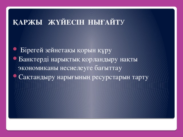 ҚАРЖЫ ЖҮЙЕСІН НЫҒАЙТ У   Бірегей зейнетақы қорын құру Банктерді нарықтық қорландыру нақты экономиканы несиелеуге бағыттау Сақтандыру нарығының ресурстарын тарту    