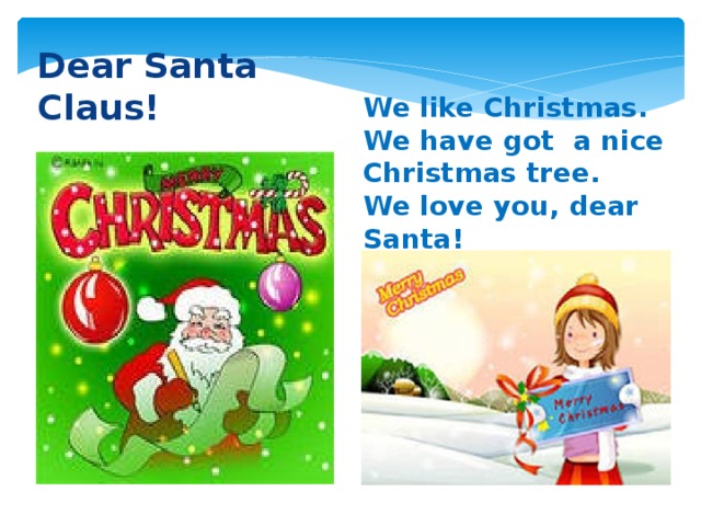 Dear Santa Claus! We like Christmas. We have got a nice Christmas tree. We love you, dear Santa!