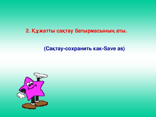 2. Құжатты сақтау батырмасының аты.   (Сақтау-сохранить как-Save as)