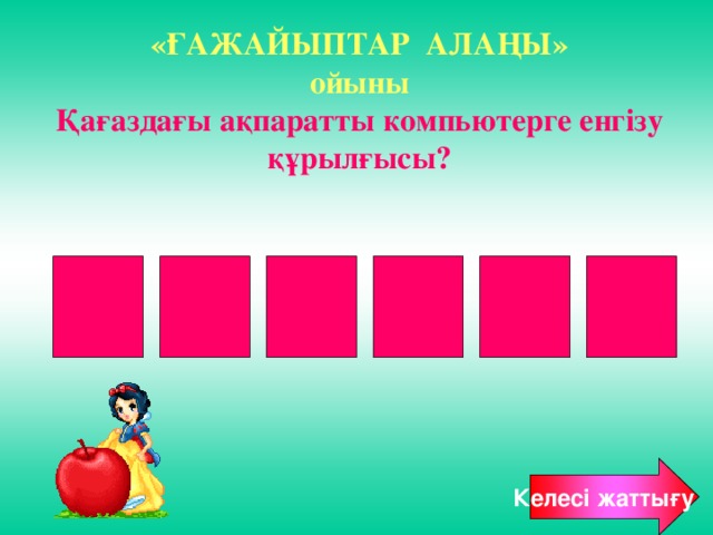 «ҒАЖАЙЫПТАР АЛАҢЫ»  ойыны  Қағаздағы ақпаратты компьютерге енгізу құрылғысы? С К А Н Е Р Келесі жаттығу