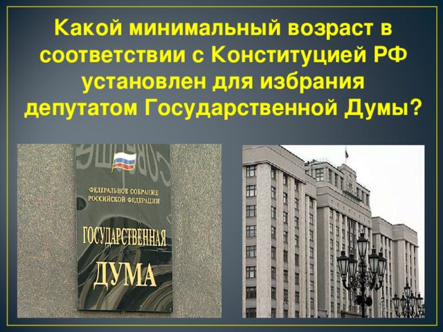 Какой минимальный возраст в соответствии с Конституцией РФ установлен для избрания депутатом Государственной Думы?