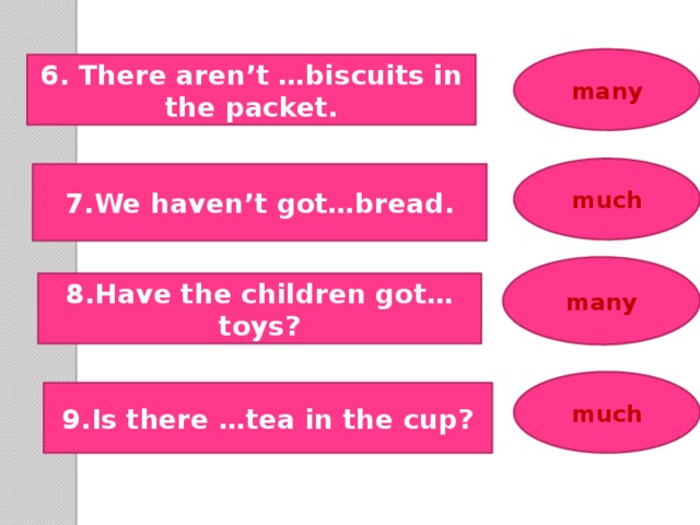 There aren t toy. There is Tea in the Cup. Biscuits many или much. Tea much или many. Bread much или many.