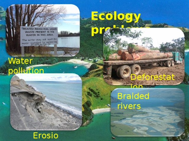 Ecology problems Water pollution Deforestation Braided rivers Erosion